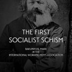 The First Socialist Schism: Bakunin vs. Marx in the International Working Men’s Association