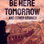 We Won’t Be Here Tomorrow: And Other Stories