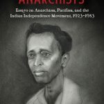We Are Anarchists: Essays on Anarchism, Pacifism, and the Indian Independence Movement, 1923–1953