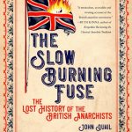 The Slow Burning Fuse: The Lost History of the British Anarchists