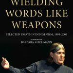 Wielding Words like Weapons: Selected Essays in Indigenism, 1995–2005