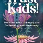 Trust Kids! Stories on Youth Autonomy and Confronting Adult Supremacy