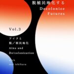 Decolonize Futures vol.3 – アイヌと脱／植民地化